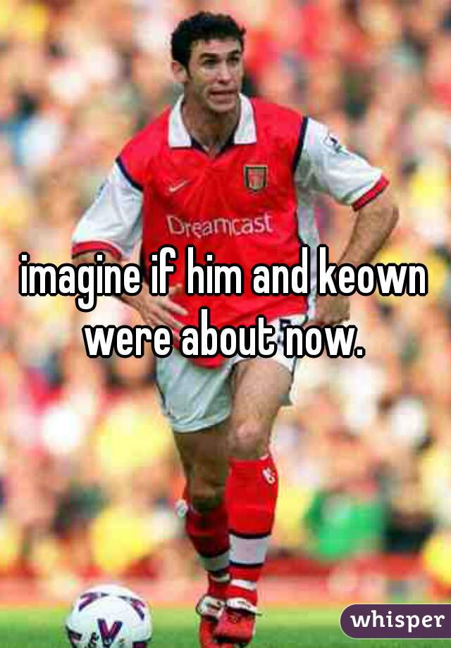 imagine if him and keown were about now. 