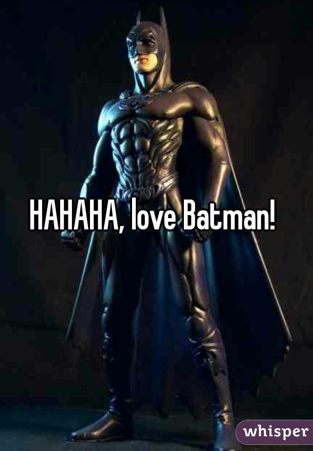 HAHAHA, love Batman! 