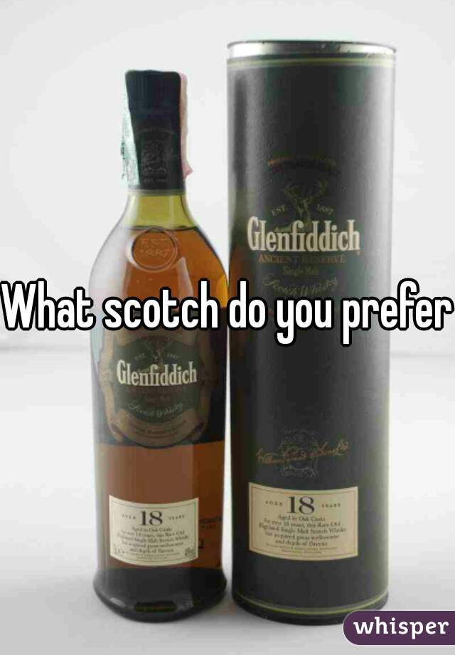 What scotch do you prefer?