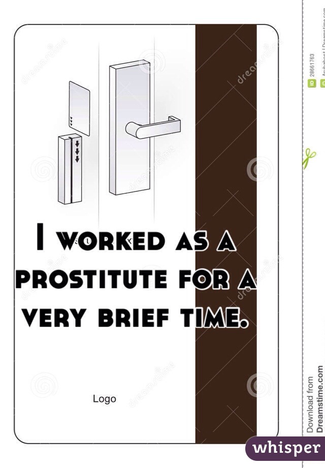I worked as a prostitute for a very brief time.