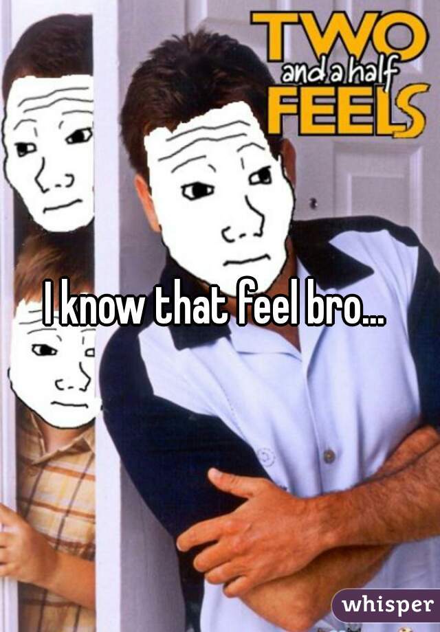 I know that feel bro... 