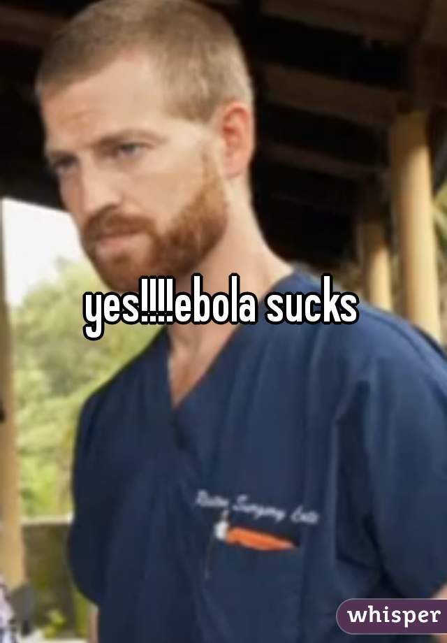 yes!!!!ebola sucks