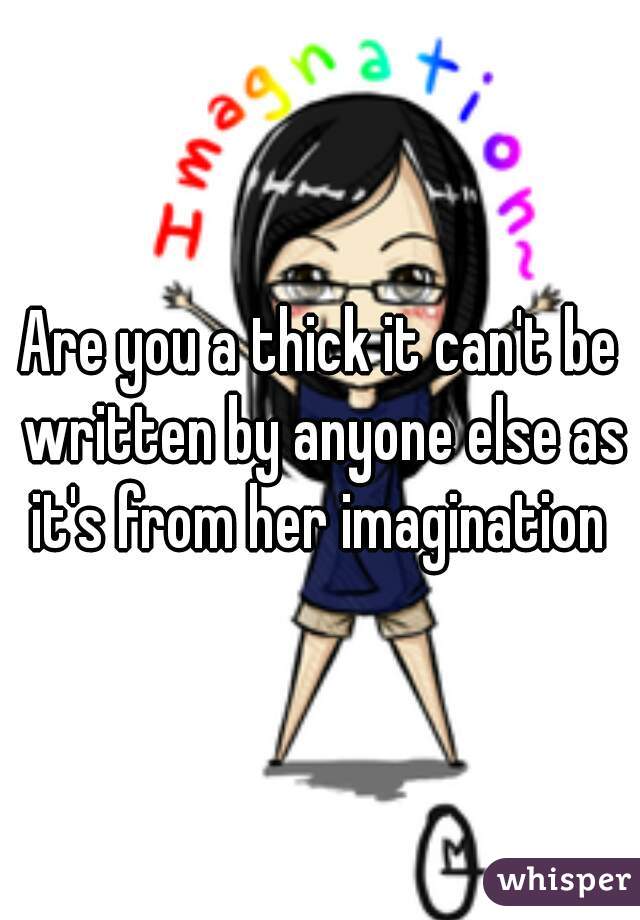 Are you a thick it can't be written by anyone else as it's from her imagination 