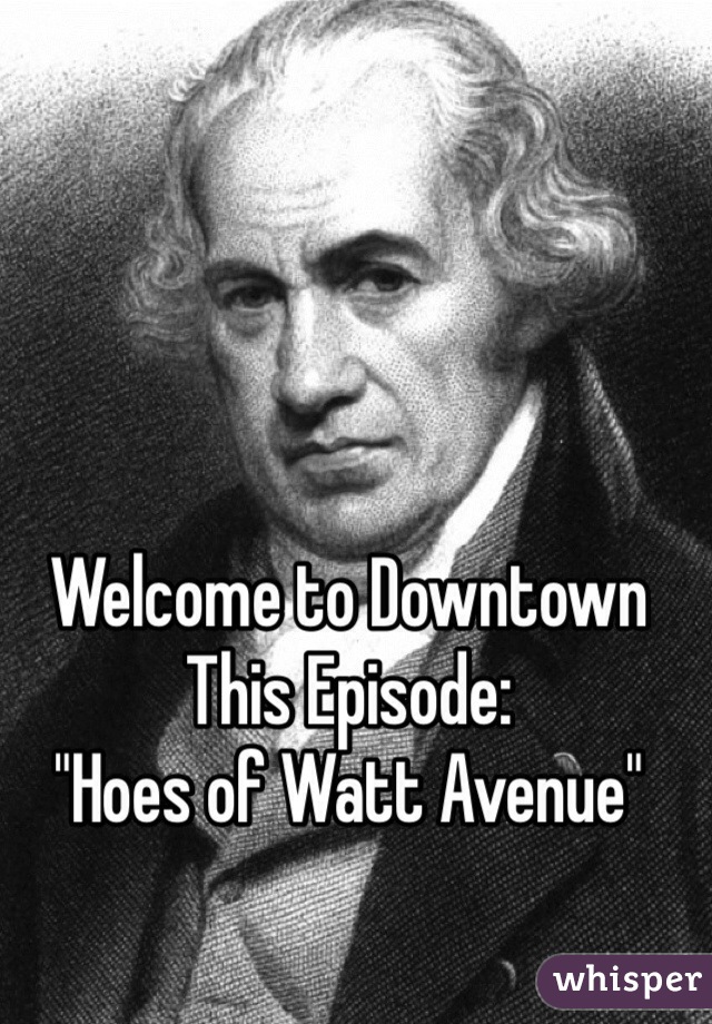 Welcome to Downtown
This Episode: 
"Hoes of Watt Avenue"