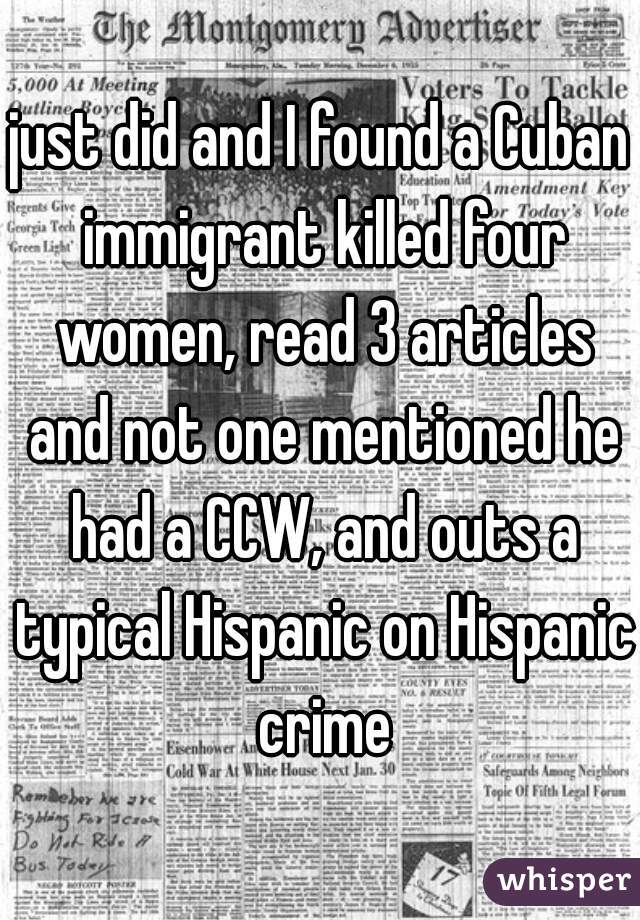 just did and I found a Cuban immigrant killed four women, read 3 articles and not one mentioned he had a CCW, and outs a typical Hispanic on Hispanic crime