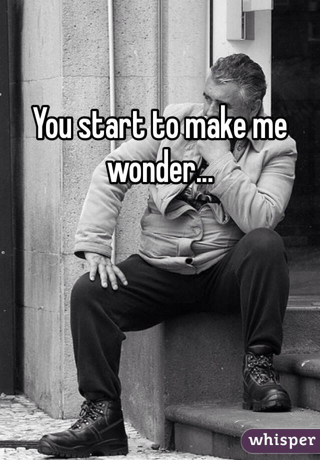 You start to make me wonder...