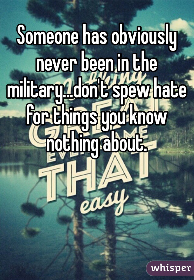 Someone has obviously never been in the military...don't spew hate for things you know nothing about.