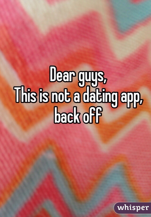Dear guys,
This is not a dating app, back off