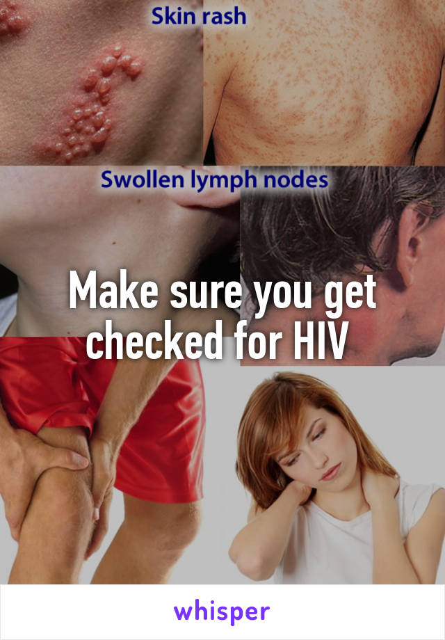 Make sure you get checked for HIV 