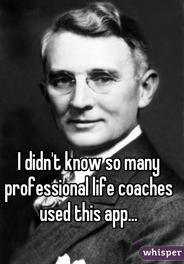 I didn't know so many professional life coaches used this app...