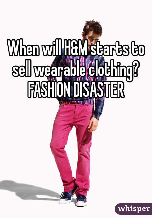 When will H&M starts to sell wearable clothing? FASHION DISASTER 