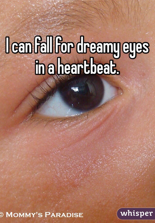 I can fall for dreamy eyes in a heartbeat. 