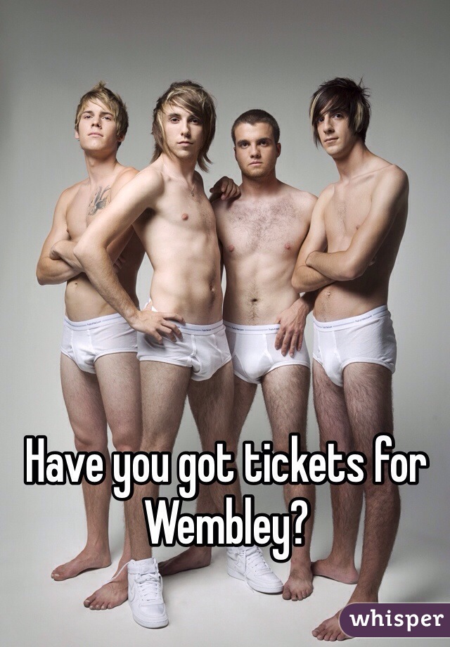 Have you got tickets for Wembley?