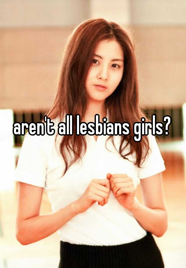 Arent All Lesbians Girls 8303