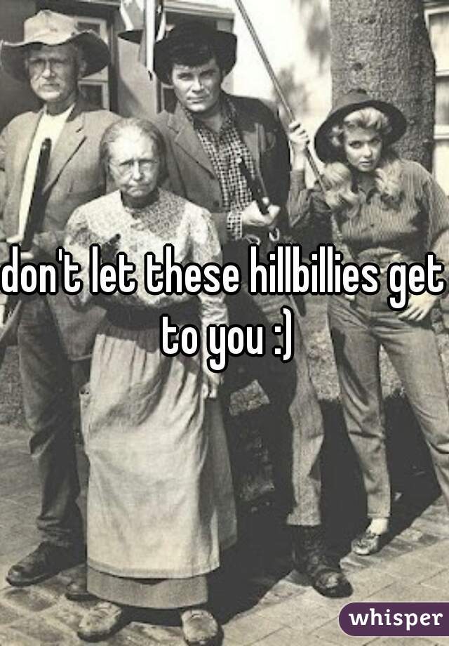 don't let these hillbillies get to you :)