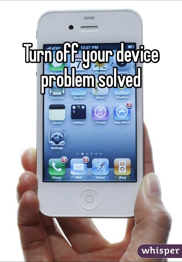 Turn off your device problem solved 