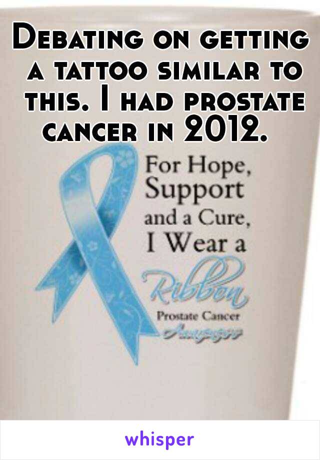 Debating on getting a tattoo similar to this. I had prostate cancer in 2012.  