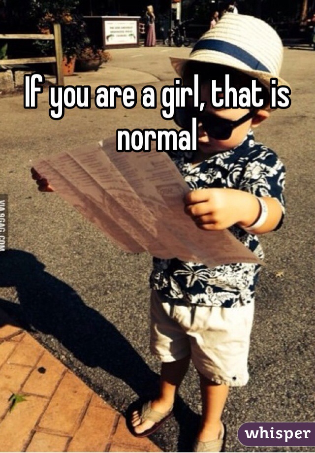 If you are a girl, that is normal
