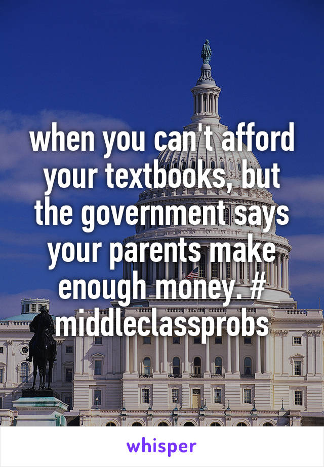 when you can't afford your textbooks, but the government says your parents make enough money. # middleclassprobs
