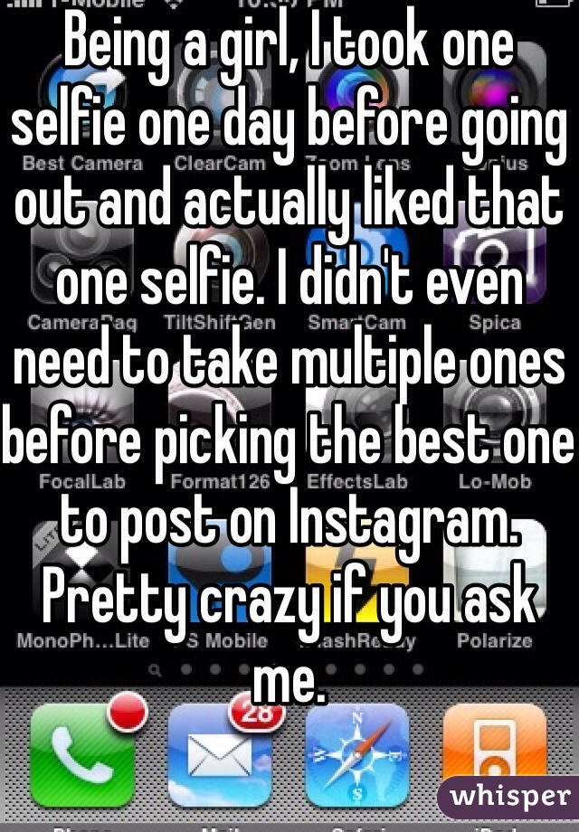 Being a girl, I took one selfie one day before going out and actually liked that one selfie. I didn't even need to take multiple ones before picking the best one to post on Instagram. Pretty crazy if you ask me.