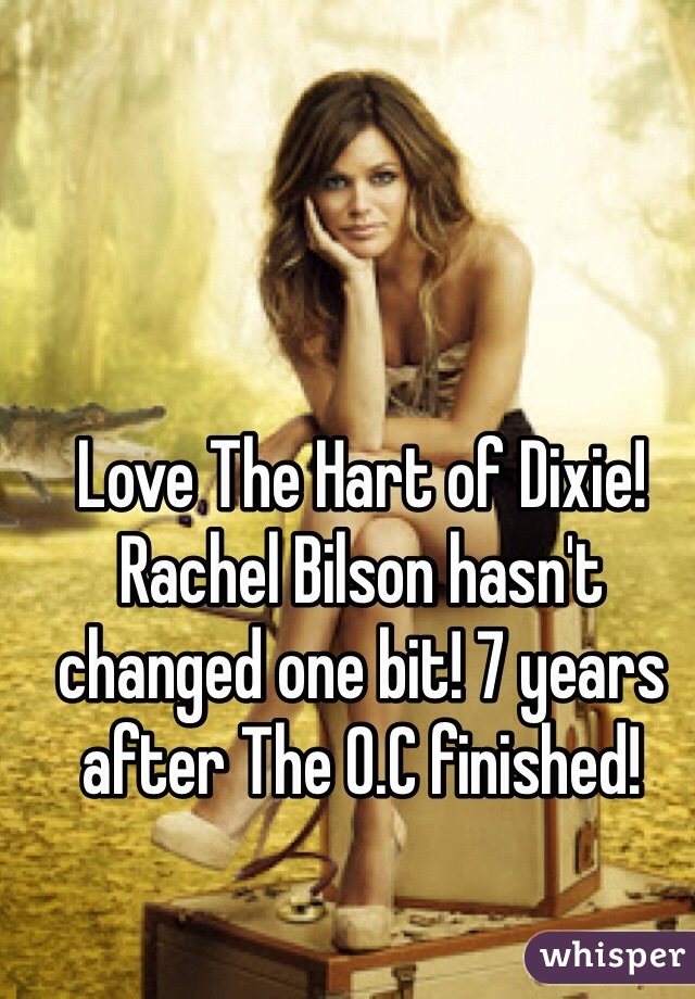 Love The Hart of Dixie! Rachel Bilson hasn't changed one bit! 7 years after The O.C finished! 