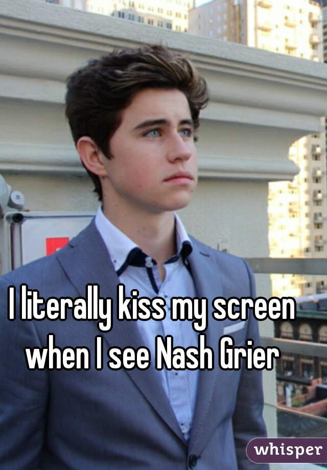 I literally kiss my screen when I see Nash Grier 