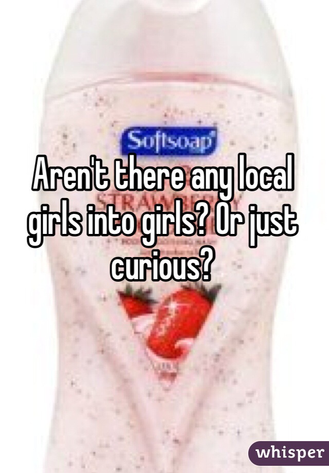 Aren't there any local girls into girls? Or just curious?