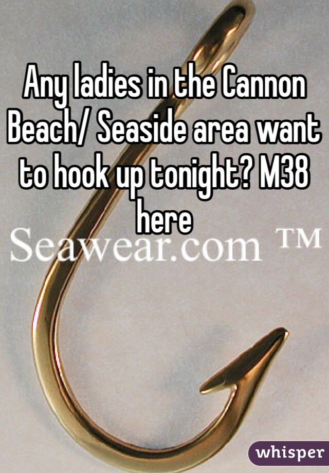 Any ladies in the Cannon Beach/ Seaside area want to hook up tonight? M38 here