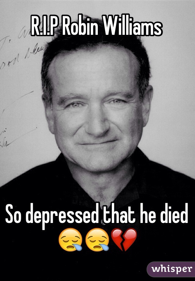 R.I.P Robin Williams 






So depressed that he died 😪😪💔