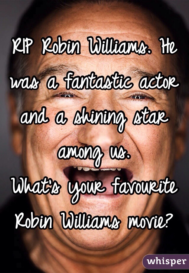 RIP Robin Williams. He was a fantastic actor and a shining star among us.
What's your favourite Robin Williams movie?