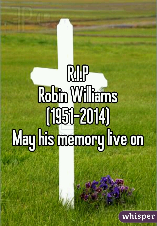 R.I.P
Robin Williams
(1951-2014)
May his memory live on