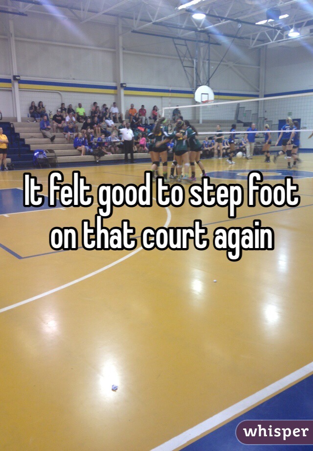 It felt good to step foot on that court again