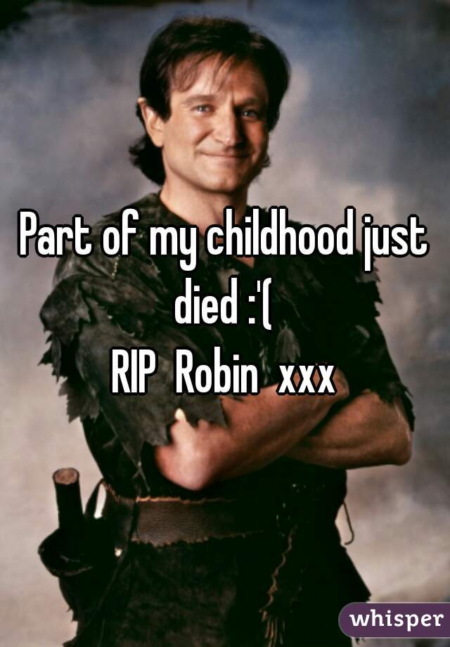 Part of my childhood just died :'( 

 RIP  Robin  xxx 