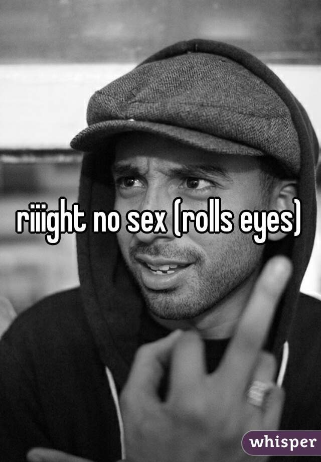 riiight no sex (rolls eyes)