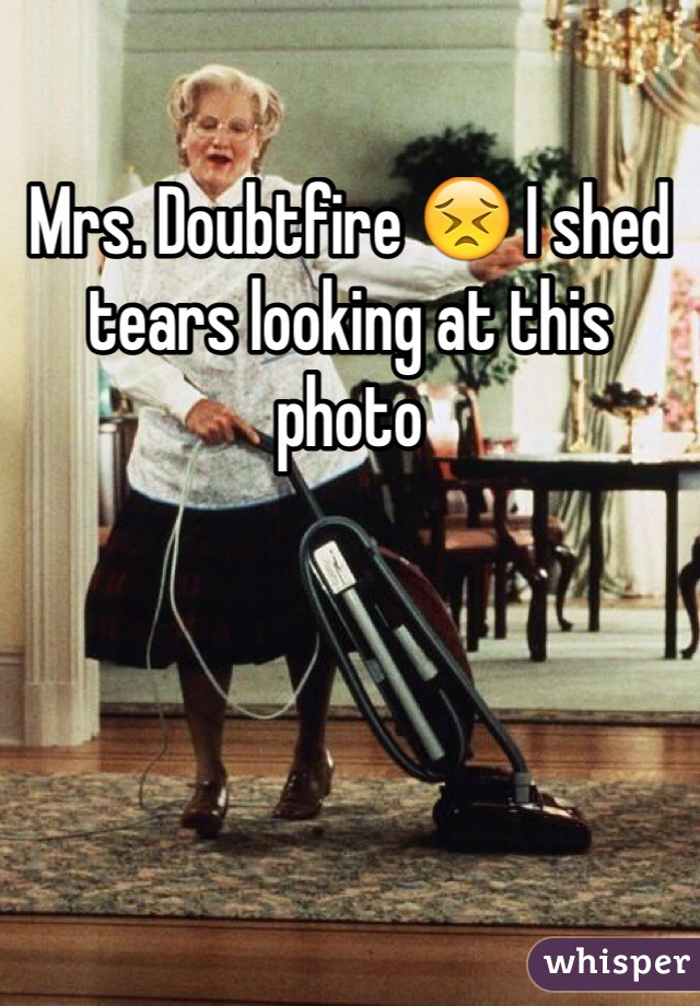 Mrs. Doubtfire 😣 I shed tears looking at this photo