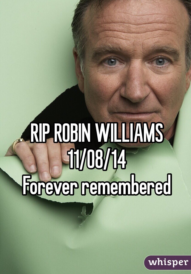 RIP ROBIN WILLIAMS 
11/08/14
Forever remembered 