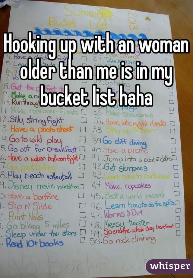 Hooking up with an woman older than me is in my bucket list haha