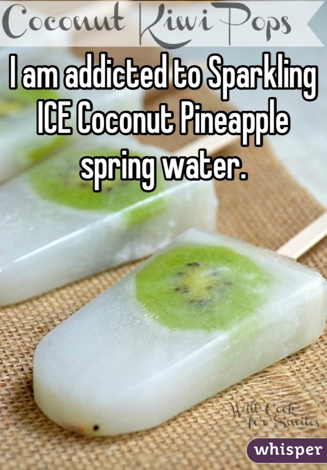 I am addicted to Sparkling ICE Coconut Pineapple spring water.