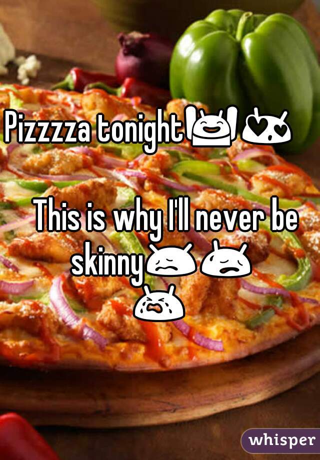 Pizzzza tonight🙌😍                                                        This is why I'll never be skinny😖😥😭 