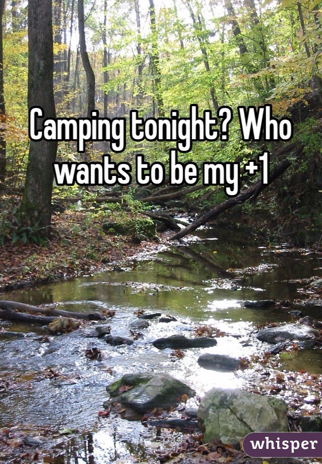 Camping tonight? Who wants to be my +1