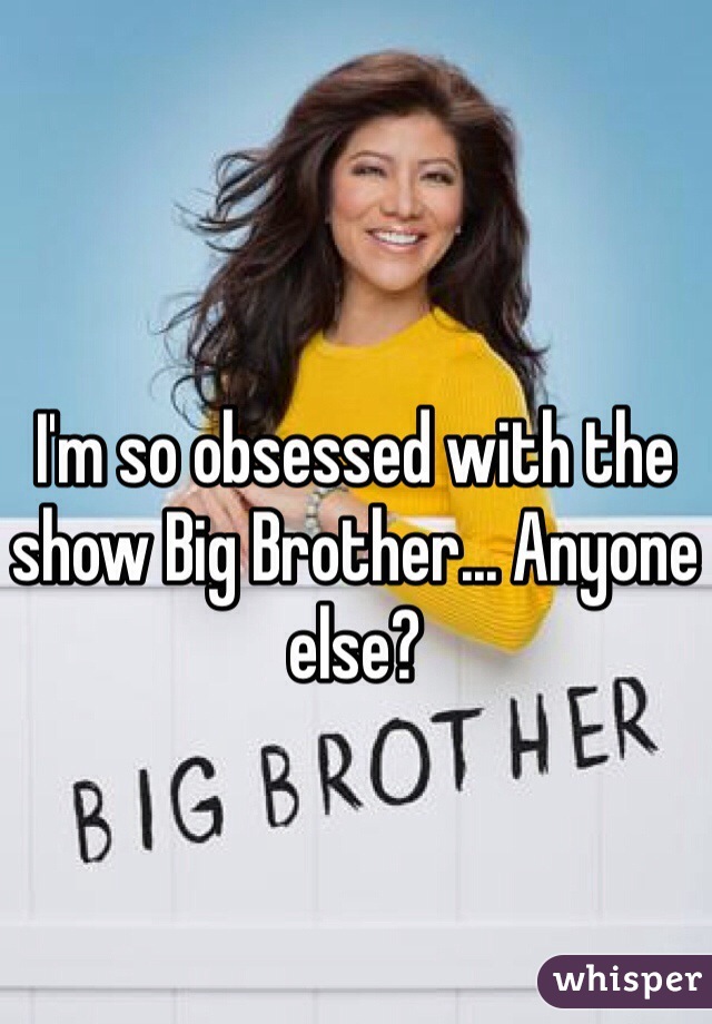 I'm so obsessed with the show Big Brother... Anyone else?