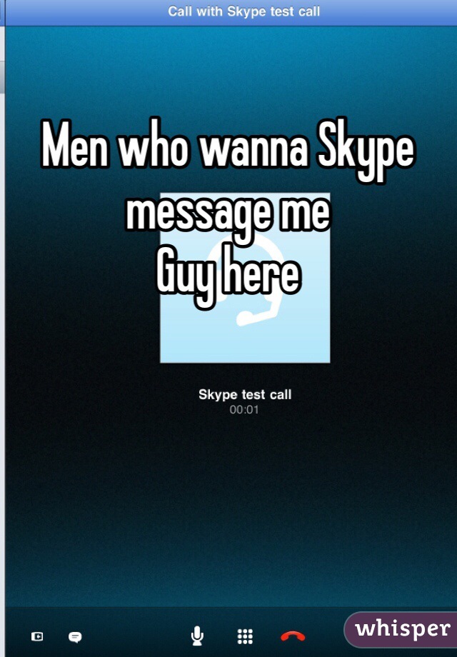 Men who wanna Skype message me
Guy here