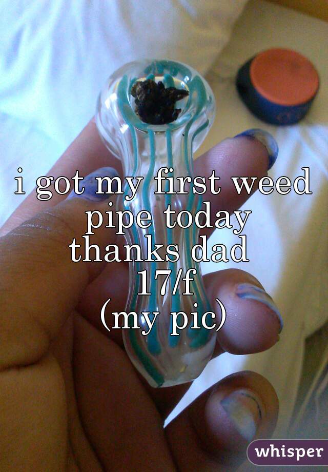 i got my first weed pipe today
thanks dad 
17/f
(my pic)
