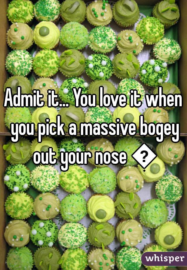 Admit it... You love it when you pick a massive bogey out your nose 😆