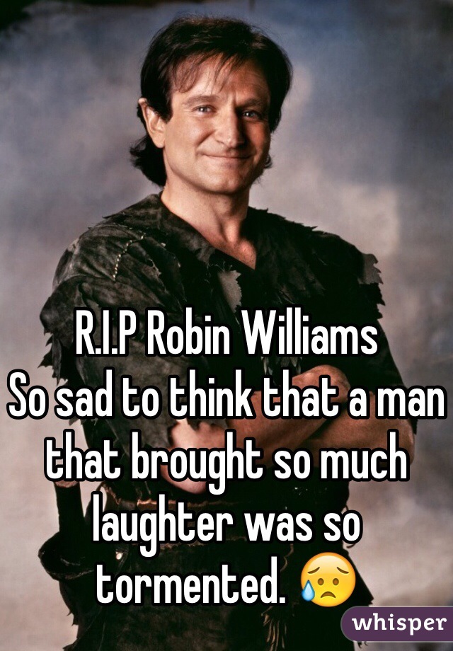 R.I.P Robin Williams
So sad to think that a man that brought so much laughter was so tormented. 😥