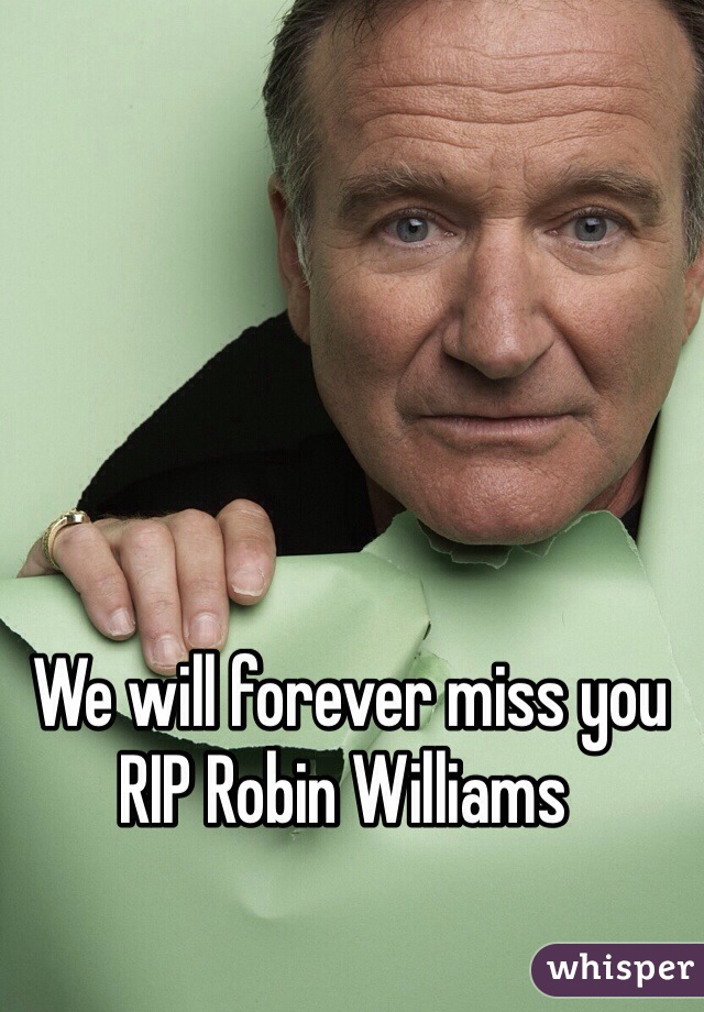  We will forever miss you RIP Robin Williams 