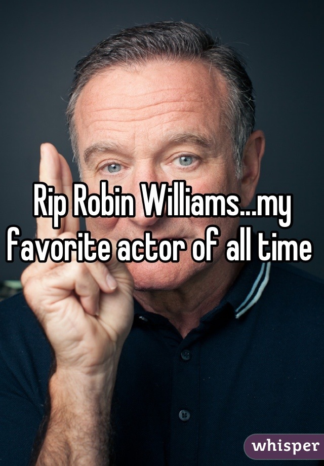 Rip Robin Williams...my favorite actor of all time 