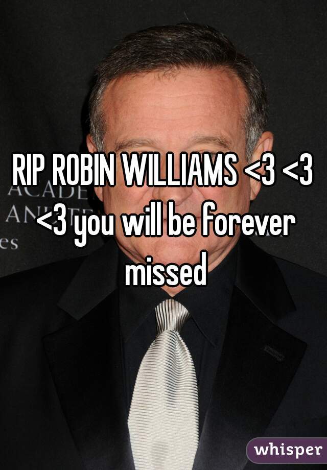 RIP ROBIN WILLIAMS <3 <3 <3 you will be forever missed