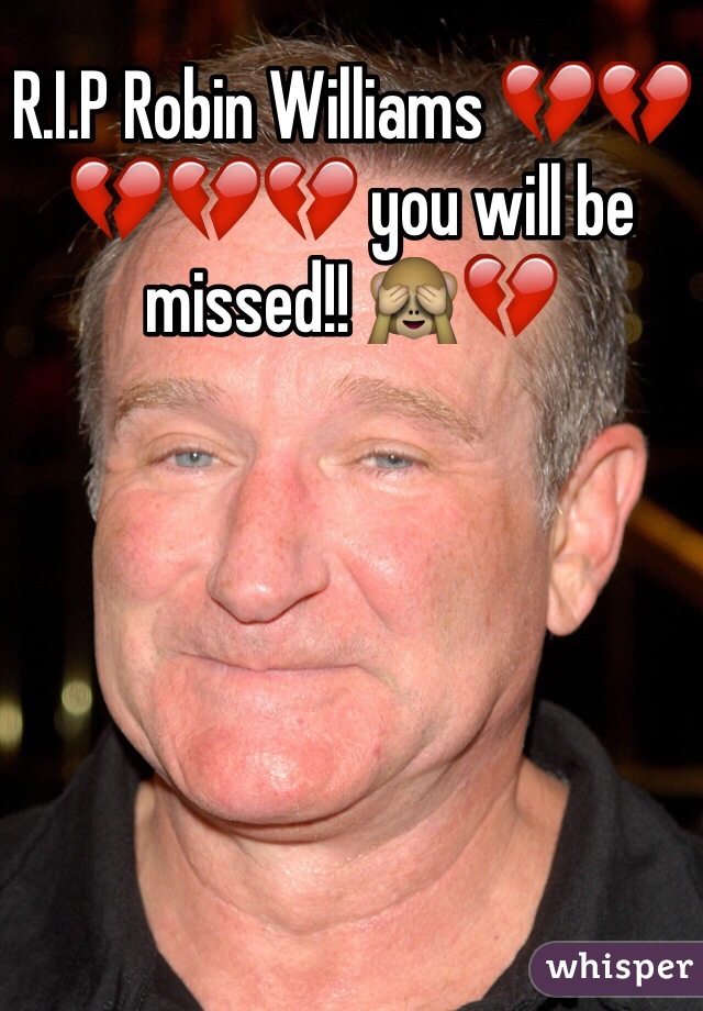 R.I.P Robin Williams 💔💔💔💔💔 you will be missed!! 🙈💔