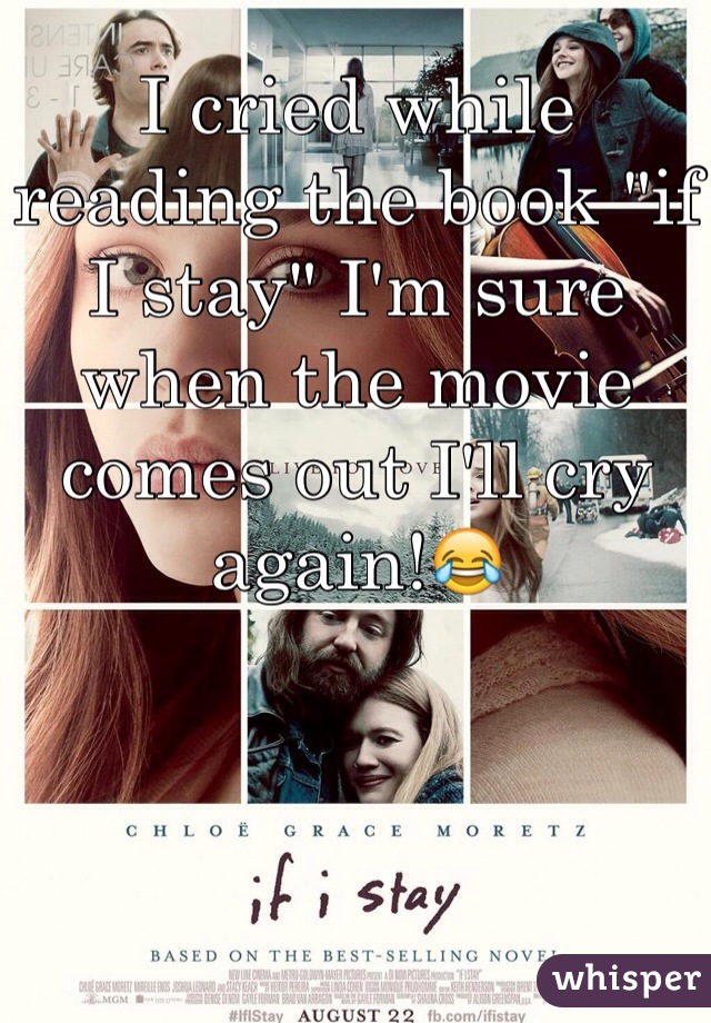 I cried while reading the book "if I stay" I'm sure when the movie comes out I'll cry again!😂